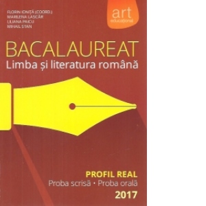 Bacalaureat Limba si Literatura romana Profil Real, proba scrisa-proba orala - 2017