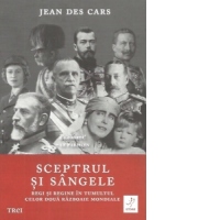 Sceptrul si sangele. Regi si regine in tumultul celor Doua Razboaie Mondiale