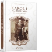 Carol I al Romaniei. Un monarh devotat