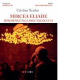 Mircea Eliade - Hermeneutica spectacolului