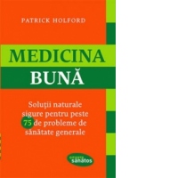 Medicina buna - Solutii naturale sigure pentru peste 75 de probleme de sanatate generale