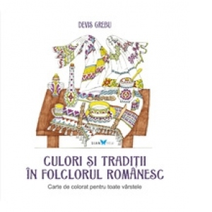 Culori si traditii in folclorul romanesc. Carte de colorat pentru toate varstele