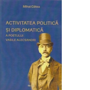 Activitatea politica si diplomatica a poetului Vasile Alecsandri ﻿