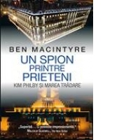 Un spion printre prieteni - Kim Philby si marea tradare