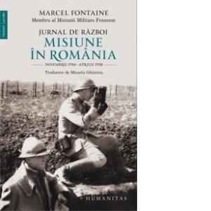 Jurnal de razboi: Misiune in Romania, noiembrie 1916-aprilie 1918