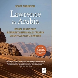Lawrence in Arabia - Razboi, mistificare, nesabuinta imperiala si crearea Orientului Mijlociu modern