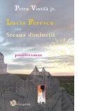 Lucia Ferescu sau Steaua diminetii. Pseudoroman