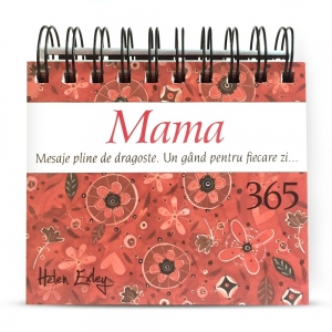 Calendarul. Un gand pentru fiecare zi...Mama. 365 mesaje pline de dragoste