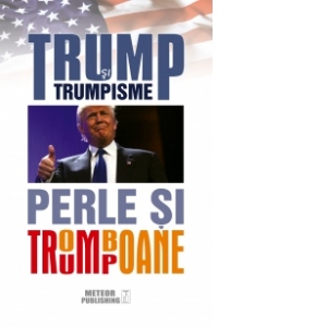 Trump si trumpisme. Perle si tromboane.