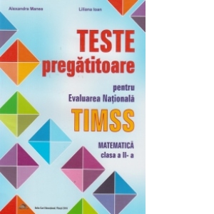 Teste Pregatitoare pentru Evaluarea Nationala TIMSS - Matematica clasa a II-a (2016)