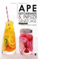 Ape detoxifiante & infuzii sanatoase. 80 de retete pentru o viata echilibrata