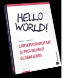Hello World! Contemporaneitate si provocarile globalizarii