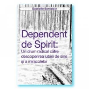 Dependent de spirit: Un drum radical catre descoperirea iubirii de sine si a miracolelor