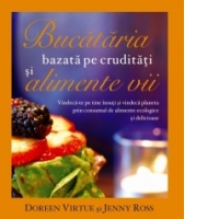 Bucataria bazata pe cruditati si alimente vii. Vindeca-te pe tine insuti si vindeca planeta prin consumul de alimente ecologice si delicioase
