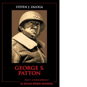 George S. Patton. Mari comandanti in al Doilea Razboi Mondial