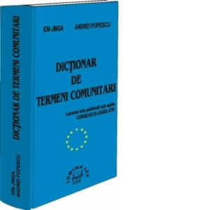 Integrarea europeana - DICTIONAR DE TERMENI COMUNITARI (Lucrare publicata sub egida Consiliului Legislativ)