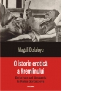O istorie erotica a Kremlinului. De la Ivan cel Groaznic la Raisa Gorbaciova