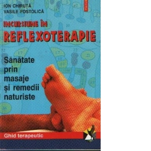 Incursiune in reflexoterapie - Sanatate prin masaje si remedii naturiste - ghid terapeutic