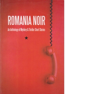 Romania noir. An Anthology of Mystery an Thriller Short Storiers