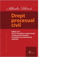 Drept procesual civil. Vol. II. Procedura contencioasa in fata primei instante. Procedura necontencioasa judiciara. Editia a II-a