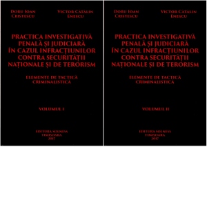 Practica investigativa penala si judiciara in cazul infractiunilor contra securitatii nationale si de terorism. Elemente de tactică criminalistica (2 volume)