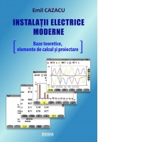 Instalatii electrice moderne. Baze teoretice, elemente de calcul si proiectare