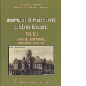 Bucovineni in Parlamentul Romaniei intregite Vol. II.1 - Adunarea deputatilor, legislatura 1920-1922