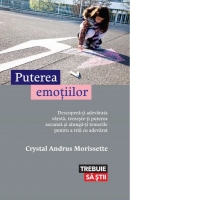 Puterea emotiilor. Descopera-ti adevarata varsta, trezeste-ti puterea ascunsa si alunga-ti temerile pentru a trai cu adevarat