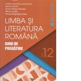 Limba si literatura romana. Ghid de pregatire pentru clasa a XII-a