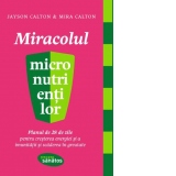 Miracolul micronutrientilor. Planul de 28 de zile pentru cresterea energiei si a imunitatii si scaderea in greutate