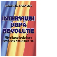 Interviuri dupa revolutie. Marturii senzationale despre evenimentele din decembrie 1989