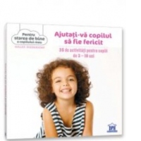 Ajutati-va copilul sa fie fericit. 35 de activitati pentru copiii de 3-10 ani