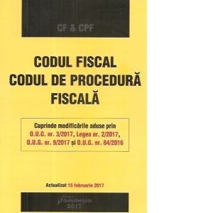 Codul fiscal. Codul de procedura fiscala. Actualizat 15 februarie 2017