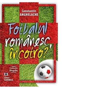 Fotbalul romanesc, incotro?