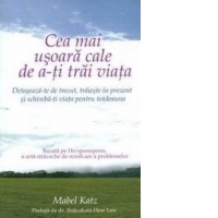 Cea mai usoara cale de a-ti trai viata. Detaseaza-te de trecut, traieste in prezent si schimba-ti viata pentru totdeauna