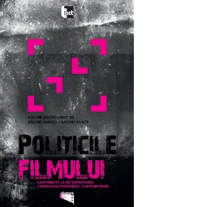 Politicile filmului. Contributii la interpretarea cinemaului romanesc contemporan