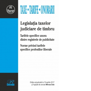 Legislatia taxelor judiciare de timbru. Tarifele specifice unora dintre registrele de publicitate. Norme privind tarifele specifice profesiilor liberale - Editie actualizata la 18 aprilie 2017