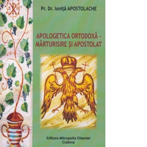 Apologetica Ortodoxa. Marturisire si apostolat