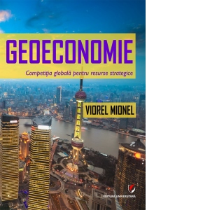 Geoeconomie. Competitia globala pentru resurse strategice