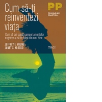 Cum sa-ti reinventezi viata. Cum sa pui capat comportamentelor negative si sa te simti din nou bine