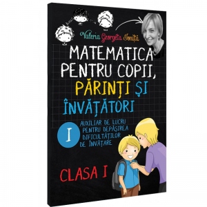 Matematica pentru copii, parinti si invatatori - Clasa I, caietul 1. Auxiliar de lucru pentru depasirea dificultatilor de invatare