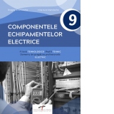 Componentele echipamentelor electrice. Manual pentru clasa a IX-a. iliera tehnologica. Profil tehnic. Domeniu de pregatire profesionala: electric
