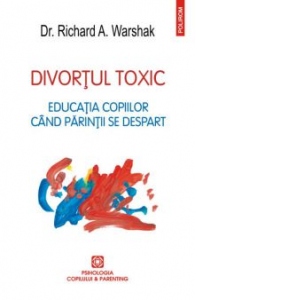 Divortul toxic. Educatia copiilor cind parintii se despart Carti poza bestsellers.ro