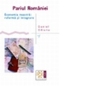 Pariul Romaniei. Economia noastra - reforma si integrare