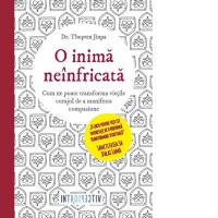 O inima neinfricata. Cum ne poate transforma vietile curajul de a manifesta compasiune