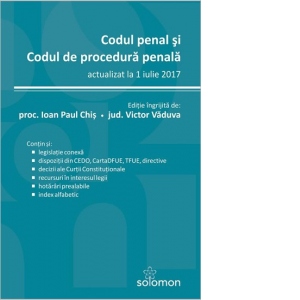 Codul penal si Codul de procedura penala - actualizate la 1 iulie 2017