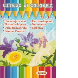 Citesc si colorez - Umbrelute in vant / Floarea de la geam / Darul trandafirului / Printesa Camelia / Un vis neimplinit / Nu-ma-uita / Clopoteii