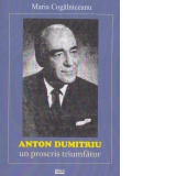 Anton Dumitriu un proscris triumfator