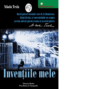 Inventiile mele. Povestea autobiografica a lui Nikola Tesla (1856-1943)