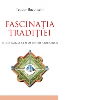 Fascinatia traditiei. Studii patristice si de istorie a religiilor